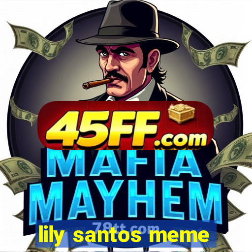 lily santos meme